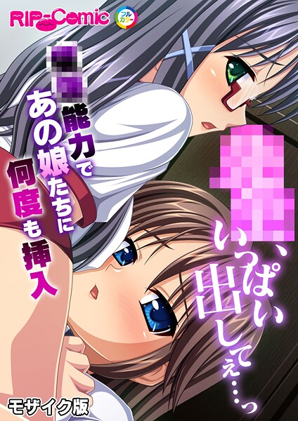 【無料 エロ漫画】●●、いっぱい出してぇ…っ〜●●能力であの娘たちに何度も挿入〜 モザイク版 BENETTY NULL-MOSAIC
