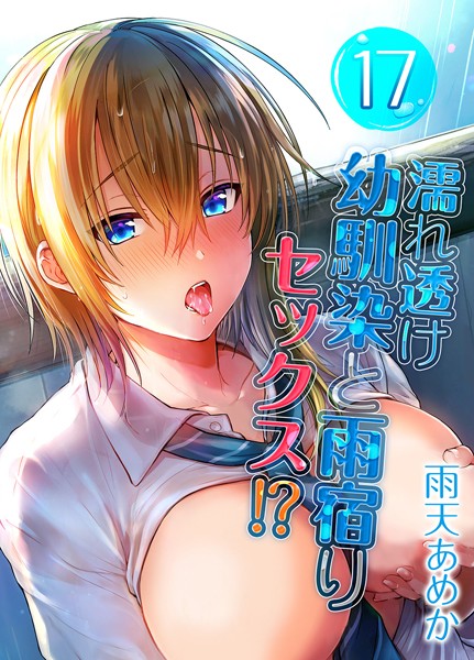 【無料 エロ漫画】濡れ透け幼馴染と雨宿りセックス！？（17） 雨天あめか