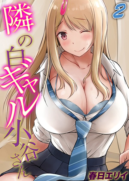 【無料 エロ漫画】隣の白ギャル小谷さん（2） 春日エリイ