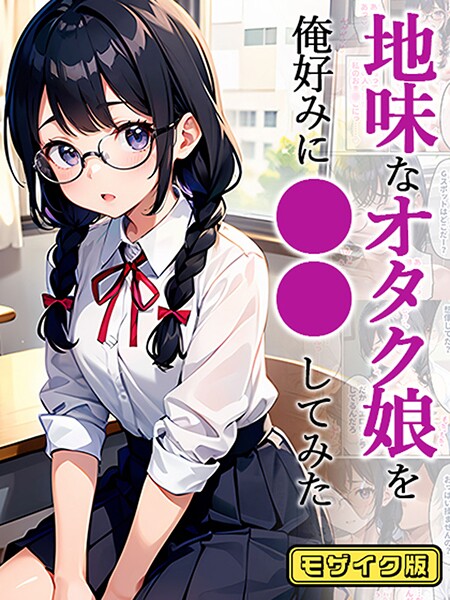 【無料 エロ漫画】地味なオタク娘を俺好みに●●してみた モザイク版 官能マンガ あいラビ