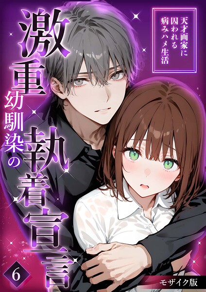 【無料 エロ漫画】激重幼馴染の執着宣言 〜天才画家に囚われる病みハメ生活〜 （6） モザイク版 夜行烈