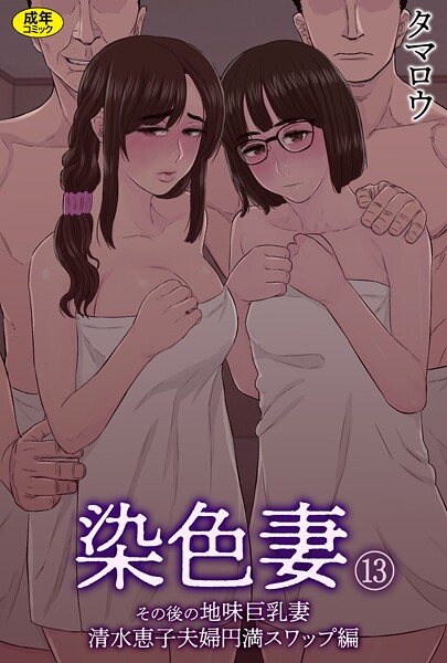 【無料 エロ漫画】染色妻（13）〜その後の地味巨乳妻清水恵子夫婦円満スワップ編〜 タマロウ