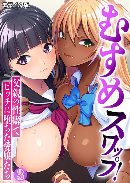 【無料 エロ漫画】むすめスワップ！ 〜父親の性癖でビッチに堕ちた愛娘たち〜第3話 モザイク版 BENETTY NULL-MOSAIC